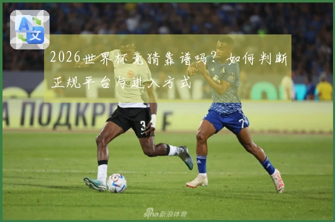 2026世界杯竞猜靠谱吗？如何判断正规平台与进入方式